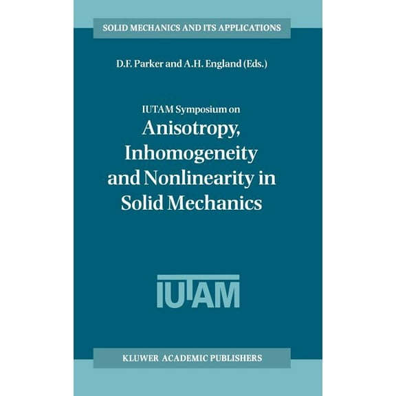 Solid Mechanics and Its Applications Iutam Symposium on Anisotropy, Inhomogeneity and Nonlinearity in Solid Mechanics: Proceedings of the Iutam-Isimm Symposi, Book 39, (Hardcover)
