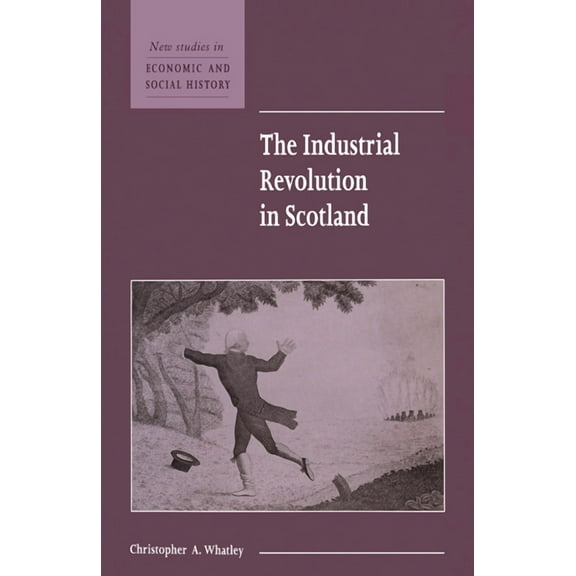 New Studies in Economic and Social Histo The Industrial Revolution in Scotland, Book 30, (Paperback)