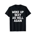 thumbnail image 1 of Woke Up Sexy As Hell Again, a humorous and satirical T-shirt made in the United States, 1 of 6