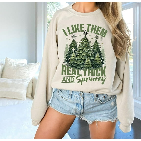 I like Them Real Thick and Sprucy Sweatshirt, Women's Winter Sweatshirt, Winter Shirt, Unique , Winter Tree Shirt Tshirt All Size S-5XL