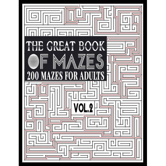 The Great Book of Mazes: 200 Mazes for Adults vol.2: Great way for Relaxing, Stress Relief and having fun. Complex Maze , (Paperback)