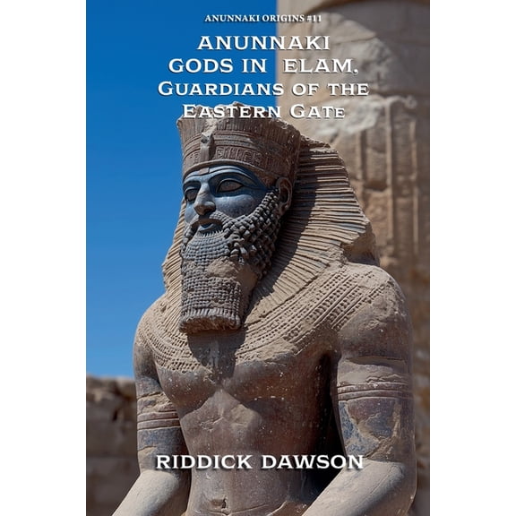Anunnaki Origins Anunnaki Gods in Elam, Guardians of the Eastern Gate, Book 11, (Paperback)