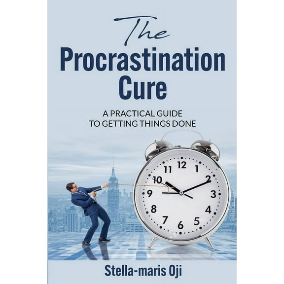 The Procrastination Cure: A Practical Guide To Getting Things Done, (Paperback)