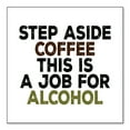 thumbnail image 1 of DistinctInk Custom Bumper Sticker - 4" x 4" Decorative Decal - White Background - Step Aside Coffee This is a Job for Alcohol, 1 of 2