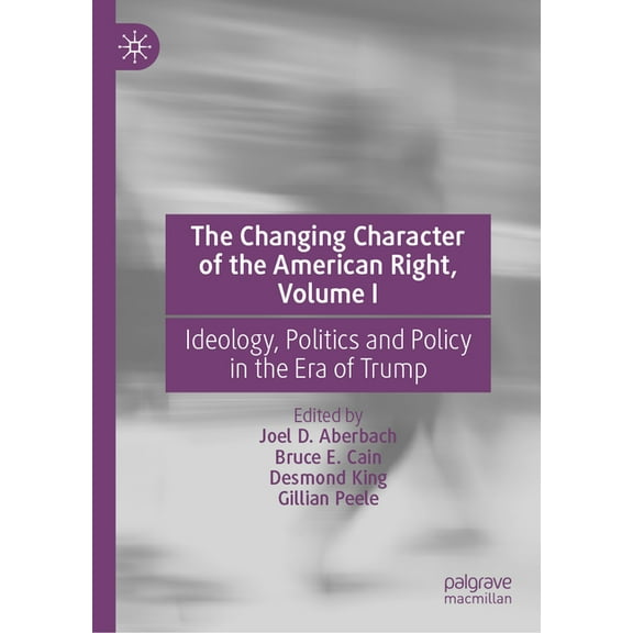 The Changing Character of the American Right, Volume I: Ideology, Politics and Policy in the Era of Trump, (Hardcover)