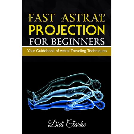 Fast Astral Projection for Beginners: Your Guidebook of Astral Traveling Techniques -