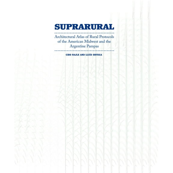 Suprarural Architecture: Architectural Atlas of Rural Protocols in the American Midwest and the Argentine Pampas (Paperback)