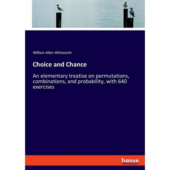 Choice and Chance: An elementary treatise on permutations, combinations, and probability, with 640 exercises, (Paperback)