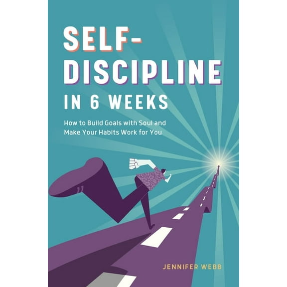 Self Discipline in 6 Weeks: How to Build Goals with Soul and Make Your Habits Work for You, (Paperback)