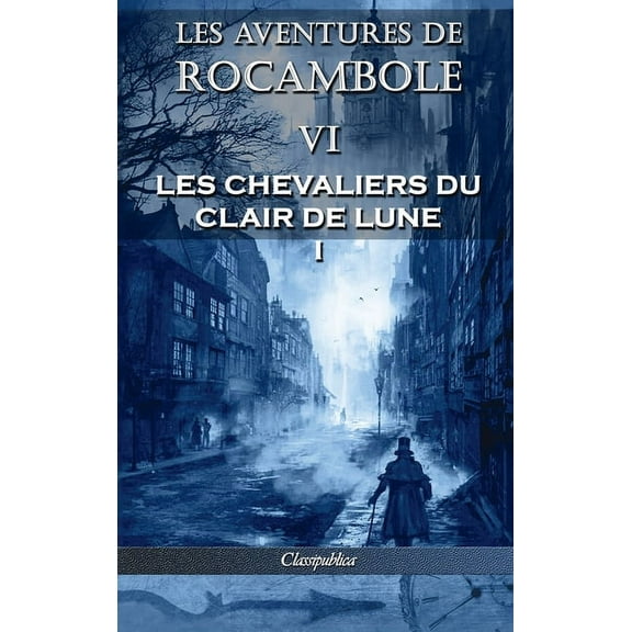 Classipublica Les aventures de Rocambole VI: Les Chevaliers du clair de lune I, (Hardcover)