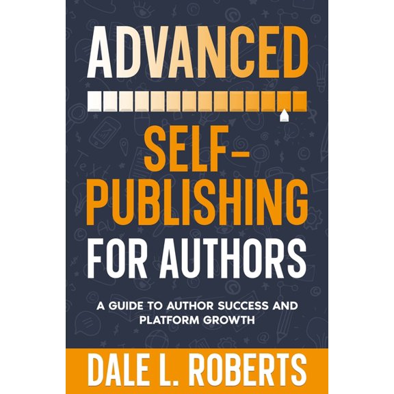 Self-Publishing with Dale Advanced Self-Publishing for Authors: A Guide to Author Success and Platform Growth, Book 2, (Paperback)