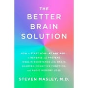 Pre-Owned The Better Brain Solution: How to Start Now--At Any Age--To Reverse and Prevent Insulin (Hardcover 9781524732387) by Steven Masley