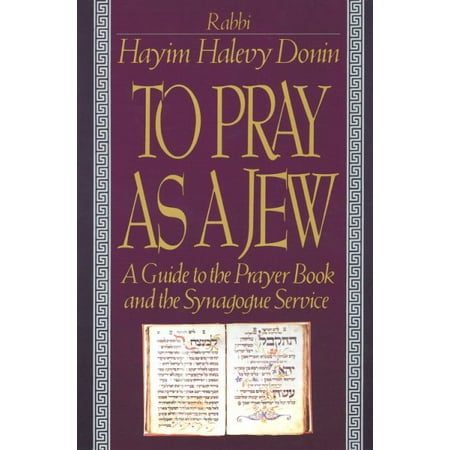 To Pray As A Jew : A Guide To The Prayer Book And The Synagogue Service