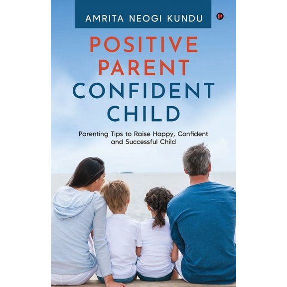 Positive Parent Confident Child: Parenting Tips to Raise Happy, Confident and Successful Child, (Paperback)