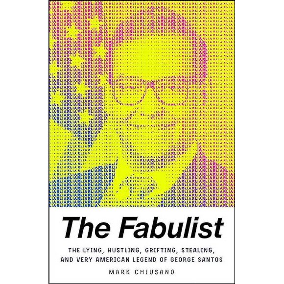 The Fabulist: The Lying, Hustling, Grifting, Stealing, and Very American Legend of George Santos