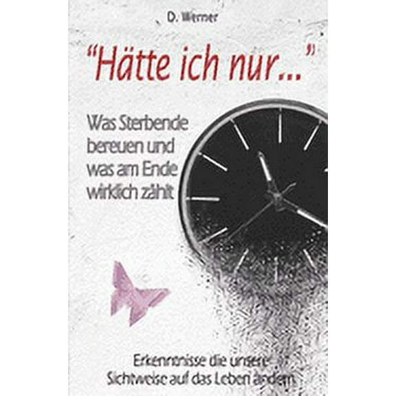 "Hätte ich nur..." - Was Sterbende bereuen und was am Ende wirklich zählt: Erkenntnisse die unsere Sichtweise auf das Leben ändern (Paperback)