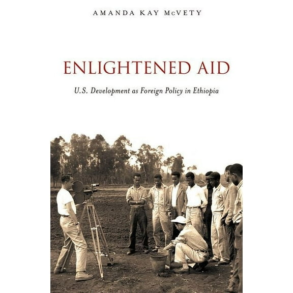 Enlightened Aid: U.S. Development as Foreign Policy in Ethiopia, (Paperback)