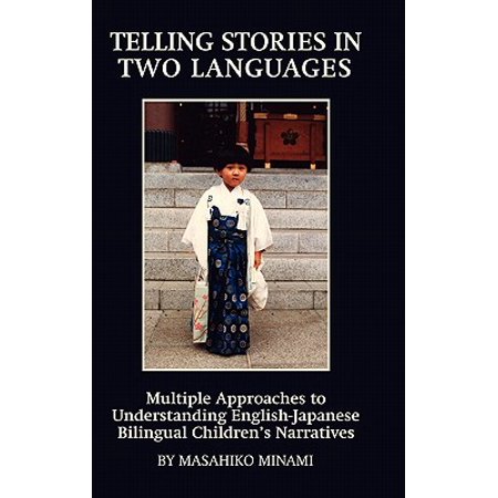 Telling Stories In Two Languages Multiple Approaches To Understanding English Japanese Bilingual Childrens Narratives Hc - 