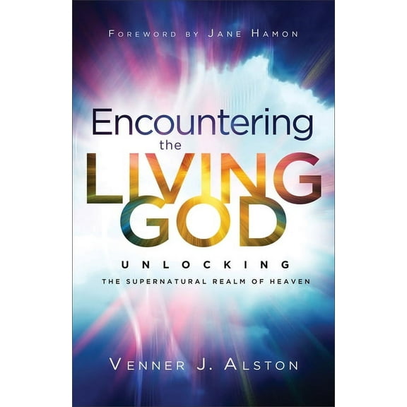 Encountering the Living God: Unlocking the Supernatural Realm of Heaven, (Paperback)