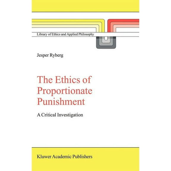 Library of Ethics and Applied Philosophy The Ethics of Proportionate Punishment: A Critical Investigation, Book 16, (Hardcover)