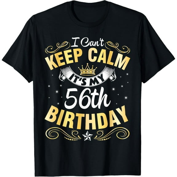 I Can't Keep Calm It's My 56th Birthday Happy 56 Years Old T-Shirt