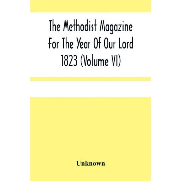 The Methodist Magazine For The Year Of Our Lord 1823 (Volume Vi)