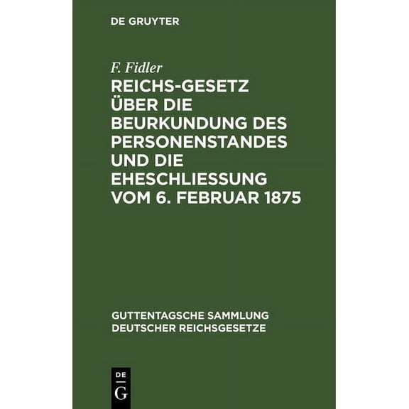 Guttentagsche Sammlung Deutscher Reichsg Reichs-Gesetz Ãber Die Beurkundung Des Personenstandes Und Die EheschlieÃung Vom 6. Februar 1875: In Der Vom 1. Januar 1, Book 59, (Hardcover)
