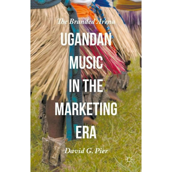 Ugandan Music in the Marketing Era: The Branded Arena, (Hardcover)