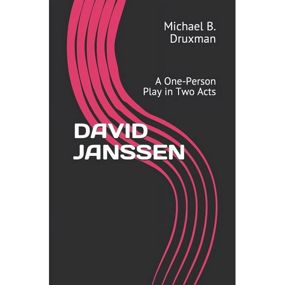 David Janssen: A One-Person Play in Two Acts (Paperback) by Michael B Druxman