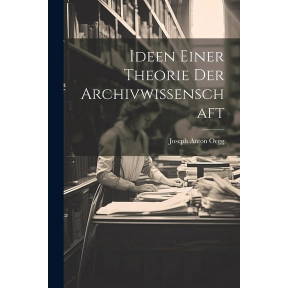 Ideen Einer Theorie Der Archivwissenschaft, (Paperback)