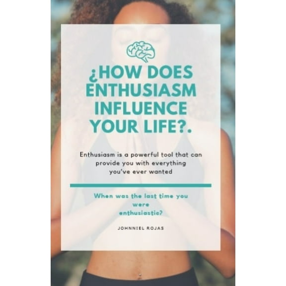 Goals, Motivation, Entrepreneurship: ¿How Does Enthusiasm Influence Your Life? (Paperback)