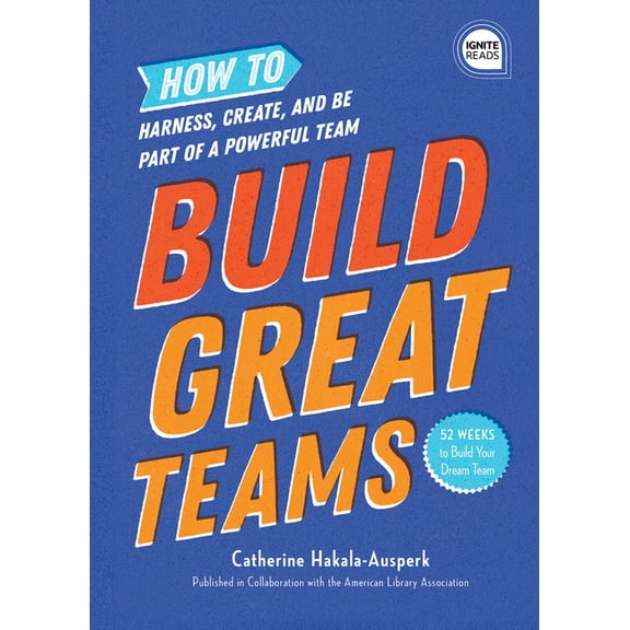 Ignite Reads: Build Great Teams: How to Harness, Create, and Be Part of a Powerful Team (Hardcover)