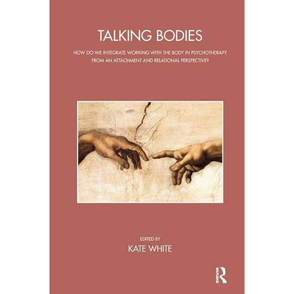 Bowlby Centre Monograph: Talking Bodies: How do we Integrate Working with the Body in Psychotherapy from an Attachment and Relational Perspective? (Paperback)