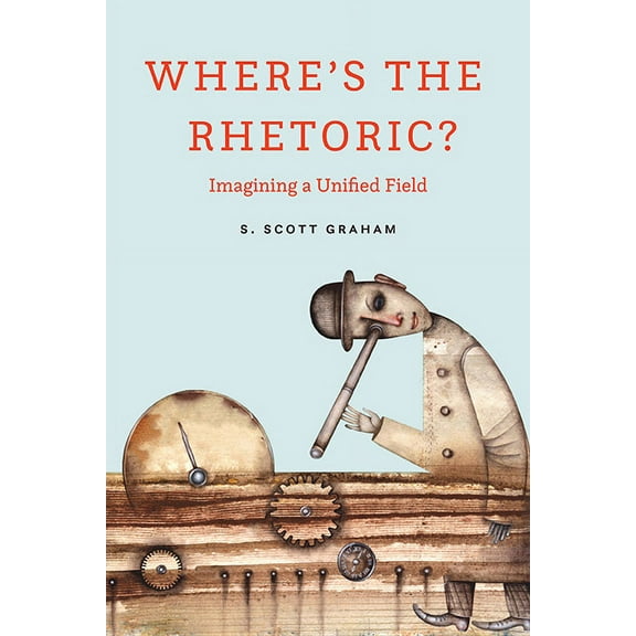Where's the Rhetoric? : Imagining a Unified Field (Hardcover)