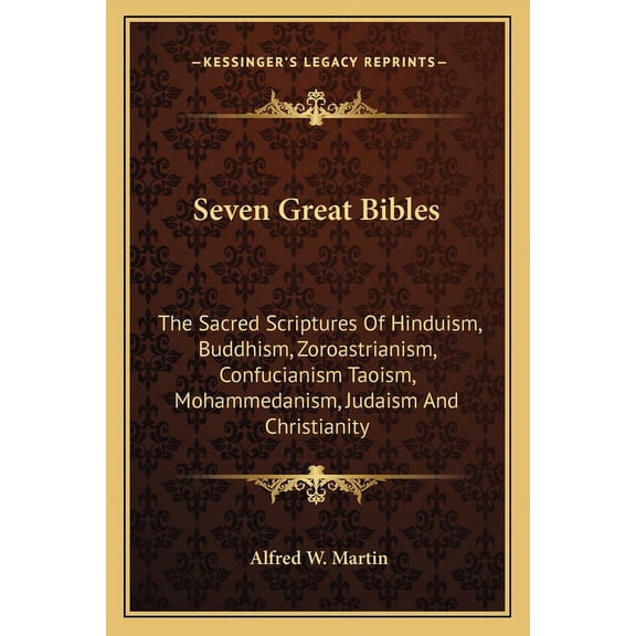 Seven Great Bibles: The Sacred Scriptures Of Hinduism, Buddhism, Zoroastrianism, Confucianism Taoism, Mohammedanism, Judaism And Christianity (Paperback)