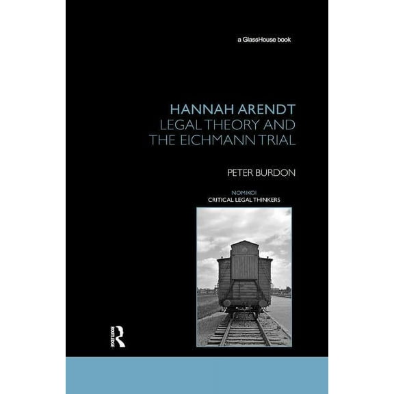 Nomikoi: Critical Legal Thinkers Hannah Arendt: Legal Theory and the Eichmann Trial, (Paperback)