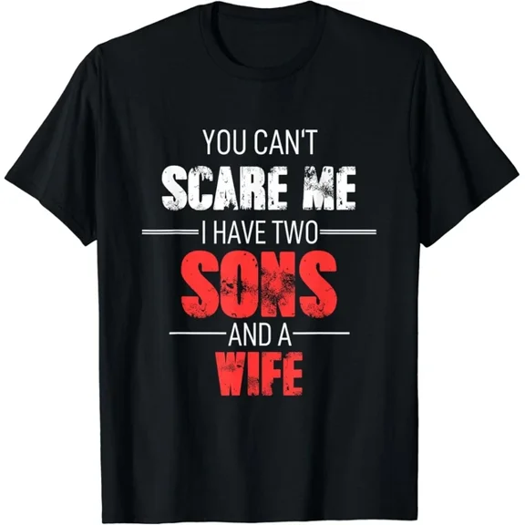 Fathers Day Dad You Cant Scare Me I Have Two Sons And A Wife Gift T-Shirt Unisex S-5XL Hot Trending Shirt, Vintage Birthday Gift