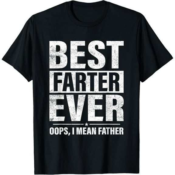 Funny Fathers Day Best Farter Ever Oops I Mean Father Fart T-Shirt