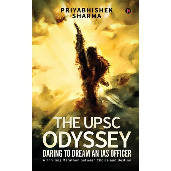 The UPSC Odyssey: Daring to Dream an IAS Officer: A Thrilling Marathon between Choice and Destiny, (Paperback)