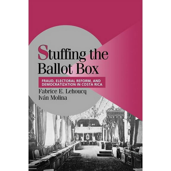 Cambridge Studies in Comparative Politic Stuffing the Ballot Box: Fraud, Electoral Reform, and Democratization in Costa Rica, (Paperback)