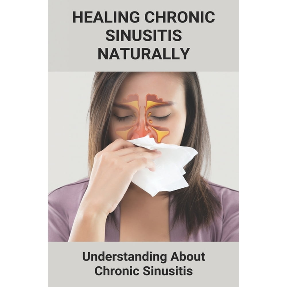 Healing Chronic Sinusitis Naturally Understanding About Chronic