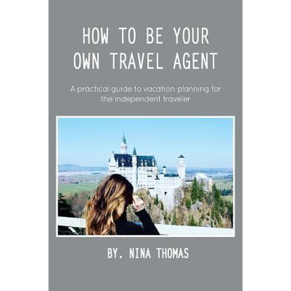 Pre-Owned How to Be Your Own Travel Agent: A Practical Guide to Vacation-Planning for the Independent Traveler (Paperback) 1975713761 9781975713768