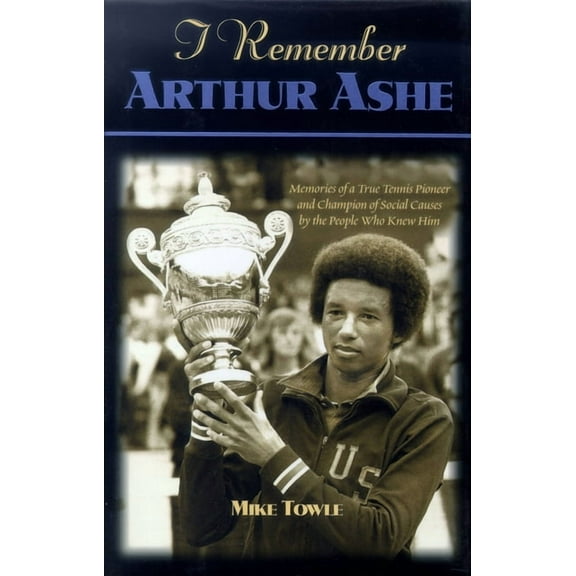 I Remember I Remember Arthur Ashe: Memories of a True Tennis Pioneer and Champion of Social Causes by the People Who Knew Him, (Hardcover)
