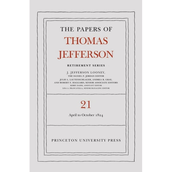 Papers of Thomas Jefferson: Retirement The Papers of Thomas Jefferson, Retirement Series, Volume 21: 1 April to 31 October 1824, Book 21, (Hardcover)