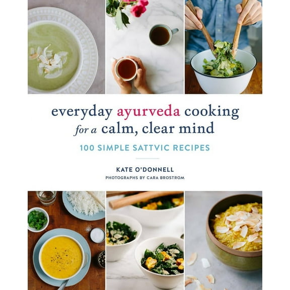 Everyday Ayurveda Cooking for a Calm, Clear Mind: 100 Simple Sattvic Recipes, (Paperback)