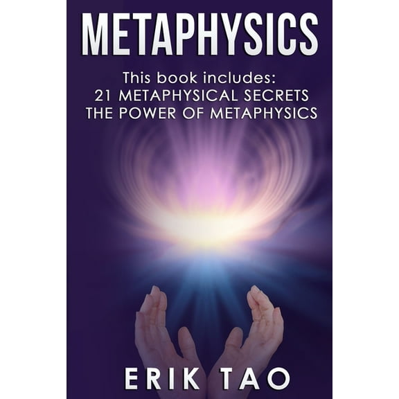 Metaphysics: 2 Manuscripts - 21 METAPHYSICAL SECRETS: Life Changing Truths For Unconventional Thinkers (Including 9 Do-I, (Paperback)