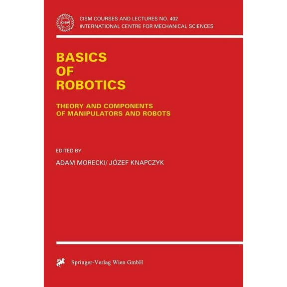 CISM International Centre for Mechanical Basics of Robotics: Theory and Components of Manipulators and Robots, Book 402, (Paperback)