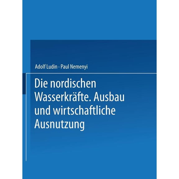 Die Nordischen Wasserkräfte: Ausbau Und Wirtschaftliche Ausnutzung, (Paperback)