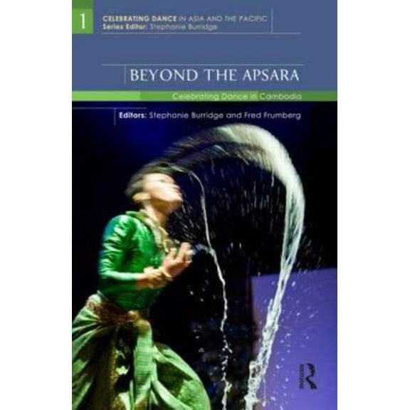 Celebrating Dance in Asia and the Pacifi Beyond the Apsara: Celebrating Dance in Cambodia, (Hardcover)