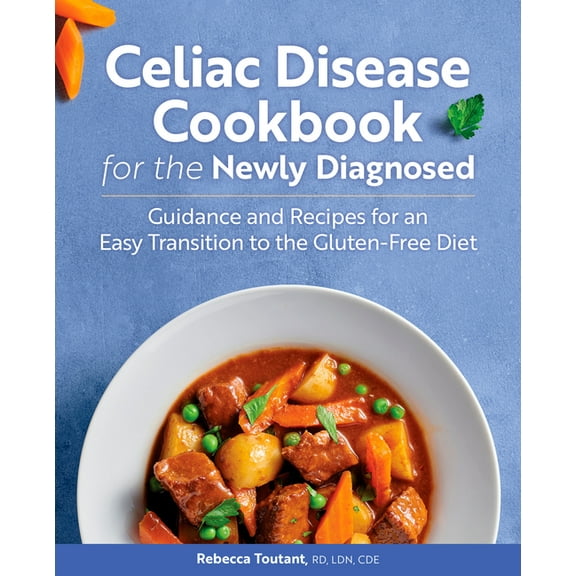Celiac Disease Cookbook for the Newly Diagnosed: Guidance and Recipes for an Easy Transition to the Gluten-Free Diet, (Paperback)